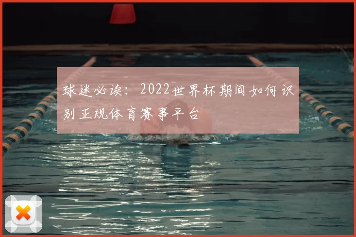 球迷必读:2022世界杯期间如何识别正规体育赛事平台