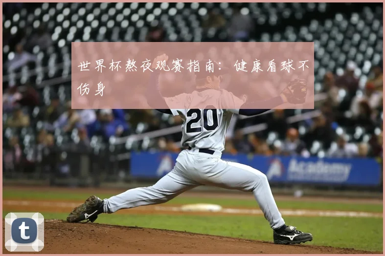 世界杯熬夜观赛指南：健康看球不伤身