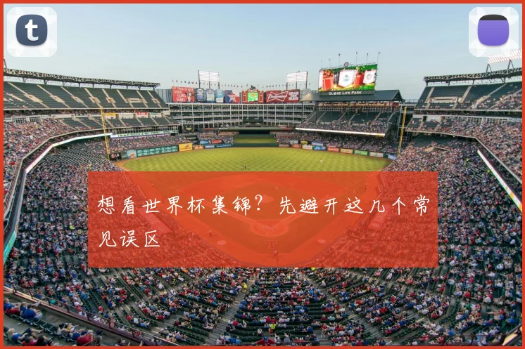想看世界杯集锦?先避开这几个常见误区