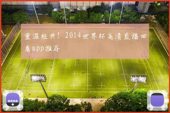 重温经典！2014世界杯高清直播回看app推荐